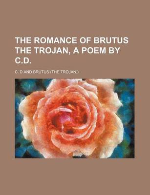 Book cover for The Romance of Brutus the Trojan, a Poem by C.D