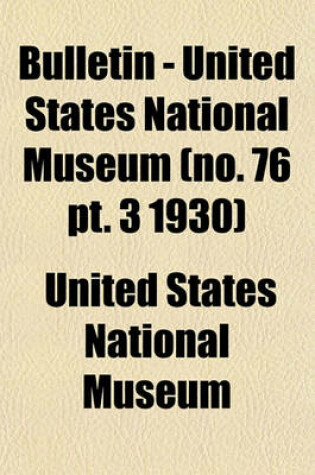 Cover of Bulletin - United States National Museum (No. 76 PT. 3 1930)