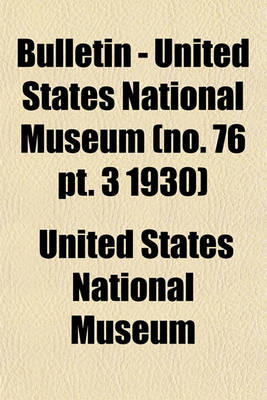 Book cover for Bulletin - United States National Museum (No. 76 PT. 3 1930)