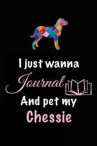 Cover of I Just Wanna Journal And Pet My Chessie
