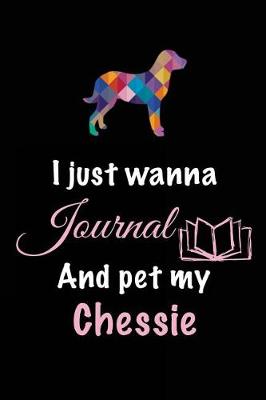 Book cover for I Just Wanna Journal And Pet My Chessie