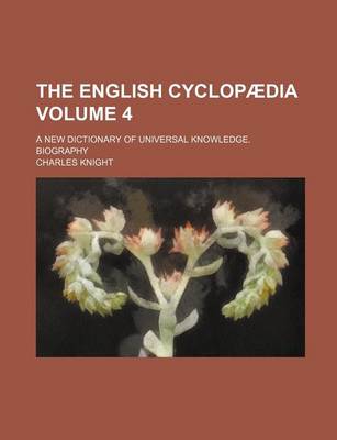 Book cover for The English Cyclopaedia Volume 4; A New Dictionary of Universal Knowledge. Biography