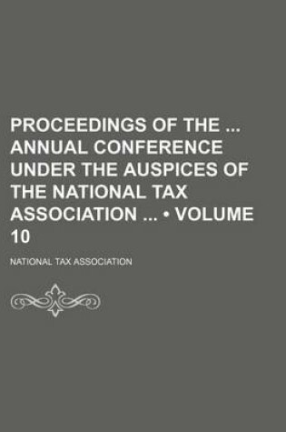 Cover of Proceedings of the Annual Conference Under the Auspices of the National Tax Association (Volume 10)