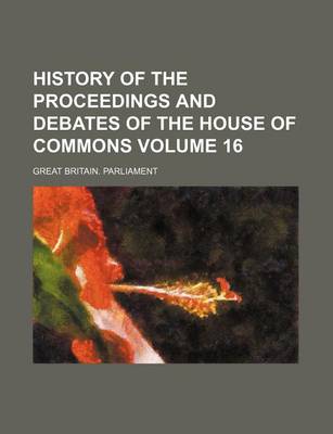 Book cover for History of the Proceedings and Debates of the House of Commons Volume 16