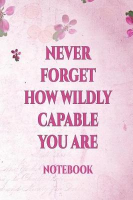 Book cover for Never Forget How Wildly Capable You Are Notebook