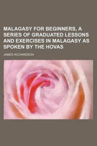 Cover of Malagasy for Beginners, a Series of Graduated Lessons and Exercises in Malagasy as Spoken by the Hovas