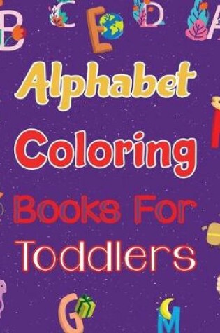 Cover of Alphabet Coloring Books For Toddlers