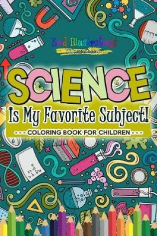 Cover of Science Is My Favorite Subject! Coloring Book for Children