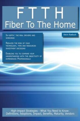 Cover of Ftth - Fiber to the Home: High-Impact Strategies - What You Need to Know: Definitions, Adoptions, Impact, Benefits, Maturity, Vendors