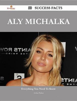 Book cover for Aly Michalka 30 Success Facts - Everything You Need to Know about Aly Michalka