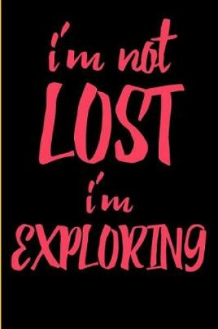 Cover of I'm Not Lost I'm Exploring