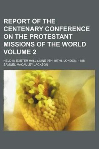 Cover of Report of the Centenary Conference on the Protestant Missions of the World Volume 2; Held in Exeter Hall (June 9th-19th), London, 1888