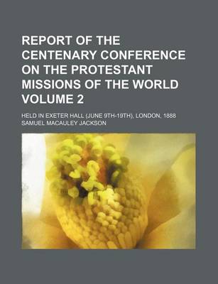 Book cover for Report of the Centenary Conference on the Protestant Missions of the World Volume 2; Held in Exeter Hall (June 9th-19th), London, 1888