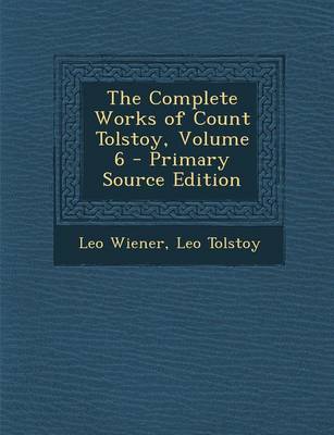 Book cover for The Complete Works of Count Tolstoy, Volume 6 - Primary Source Edition