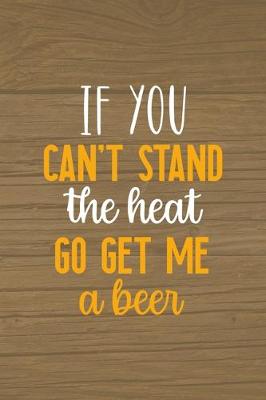 Book cover for If You Can't Stand The Heat Go Get Me A Beer