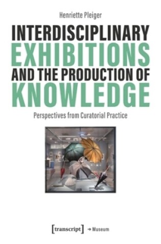 Cover of Interdisciplinary Exhibitions and the Production of Knowledge