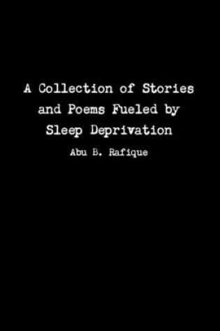 Cover of A Collection of Stories and Poems Fueled by Sleep Deprivation