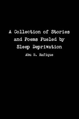 Book cover for A Collection of Stories and Poems Fueled by Sleep Deprivation