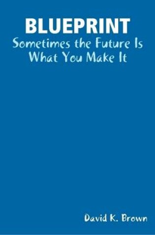 Cover of Blueprint - Sometimes the Future Is What You Make It