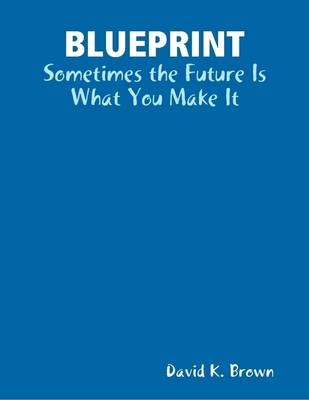 Book cover for Blueprint - Sometimes the Future Is What You Make It