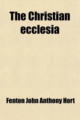 Book cover for The Christian Ecclesia; A Course of Lectures on the Early History and Early Conceptions of the Ecclesia, and Four Sermons