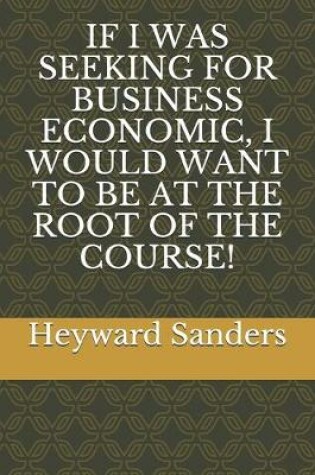 Cover of If I Was Seeking for Business Economic, I Would Want to Be at the Root of the Course!