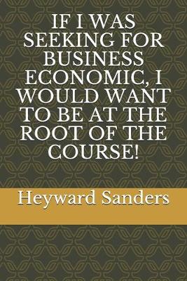 Book cover for If I Was Seeking for Business Economic, I Would Want to Be at the Root of the Course!