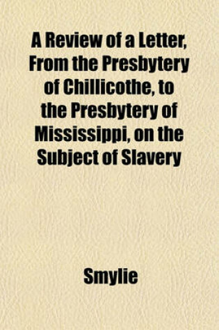 Cover of A Review of a Letter, from the Presbytery of Chillicothe, to the Presbytery of Mississippi, on the Subject of Slavery