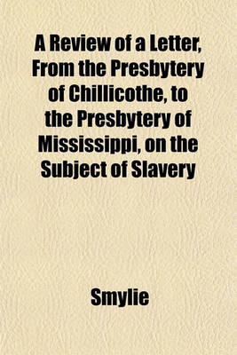 Book cover for A Review of a Letter, from the Presbytery of Chillicothe, to the Presbytery of Mississippi, on the Subject of Slavery