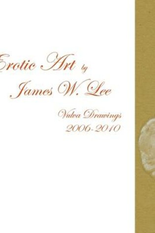 Cover of Erotic Art by James W. Lee - Vulva Drawings 2006-2010