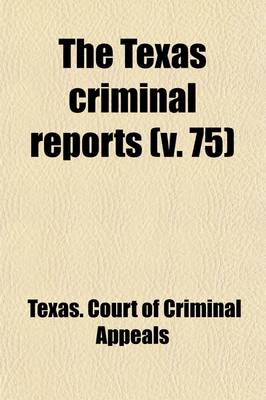 Book cover for The Texas Criminal Reports (Volume 75); Cases Argued and Adjudged in the Court of Criminal Appeals of the State of Texas