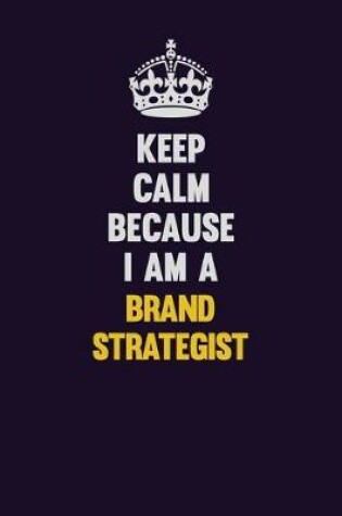 Cover of Keep Calm Because I Am A Brand Strategist