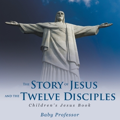 Book cover for The Story of Jesus and the Twelve Disciples Children's Jesus Book