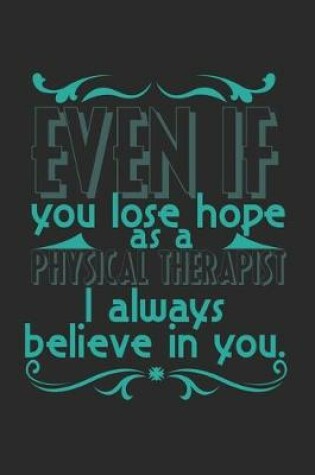 Cover of Even if you lose hope. As a physical therapist I always believe in you.