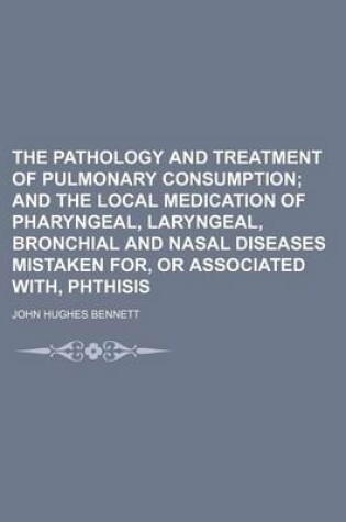 Cover of The Pathology and Treatment of Pulmonary Consumption