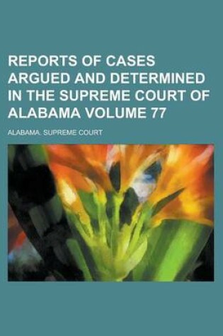 Cover of Reports of Cases Argued and Determined in the Supreme Court of Alabama Volume 77