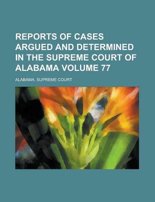 Book cover for Reports of Cases Argued and Determined in the Supreme Court of Alabama Volume 77