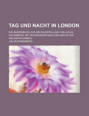 Book cover for Tag Und Nacht in London; Ein Skizzenbuch Zur Weltausstellung Von Julius Rodenberg. Mit Zeichnungen Nach Der Natur Von William M'Connell