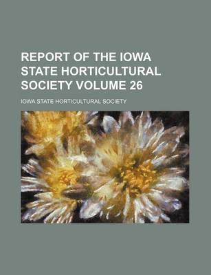 Book cover for Report of the Iowa State Horticultural Society Volume 26