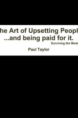 Cover of The Art of Upsetting People and Being Paid for it - Surviving the Modern Office