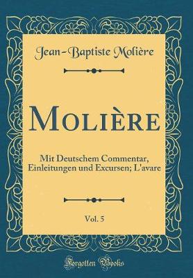 Book cover for Molière, Vol. 5: Mit Deutschem Commentar, Einleitungen und Excursen; L'avare (Classic Reprint)