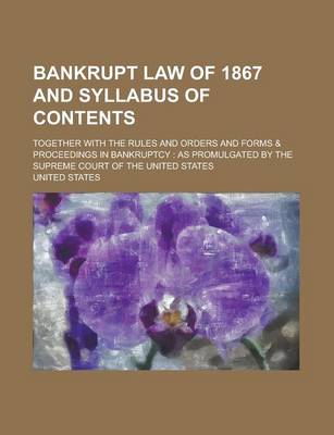 Book cover for Bankrupt Law of 1867 and Syllabus of Contents; Together with the Rules and Orders and Forms & Proceedings in Bankruptcy