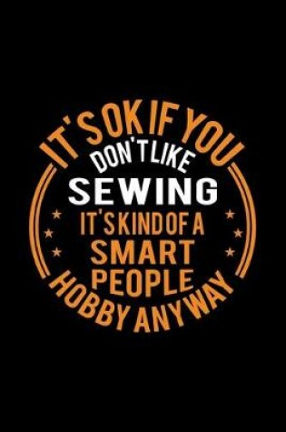 Cover of It's Okay If You Don't Like Sewing It's Kind Of A Smart People Hobby Anyway