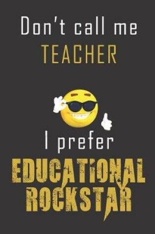 Cover of Don't Call Me Teacher I prefer Educational Rockstar