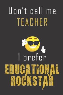 Book cover for Don't Call Me Teacher I prefer Educational Rockstar