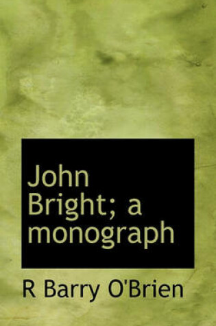 Cover of John Bright; A Monograph