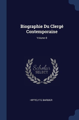 Book cover for Biographie Du Clergé Contemporaine; Volume 8