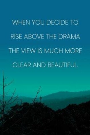 Cover of Inspirational Quote Notebook - 'When You Decide To Rise Above The Drama The View Is Much More Clear And Beautiful.'