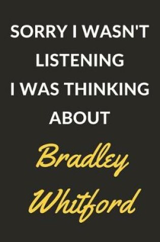 Cover of Sorry I Wasn't Listening I Was Thinking About Bradley Whitford