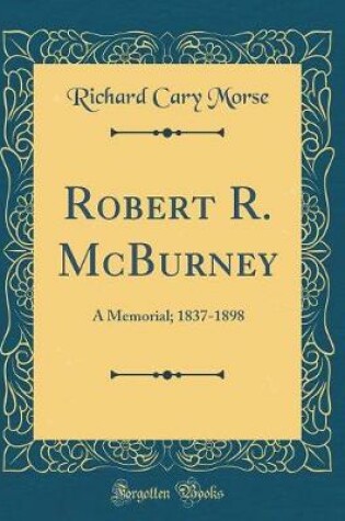 Cover of Robert R. McBurney: A Memorial; 1837-1898 (Classic Reprint)